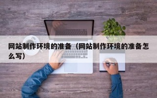 迁西网站制作环境的准备（网站制作环境的准备怎么写）
