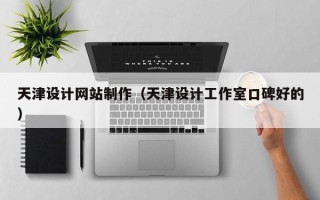 迁西天津设计网站制作（天津设计工作室口碑好的）