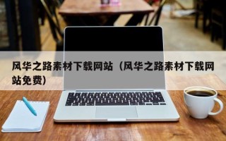 迁西风华之路素材下载网站（风华之路素材下载网站免费）